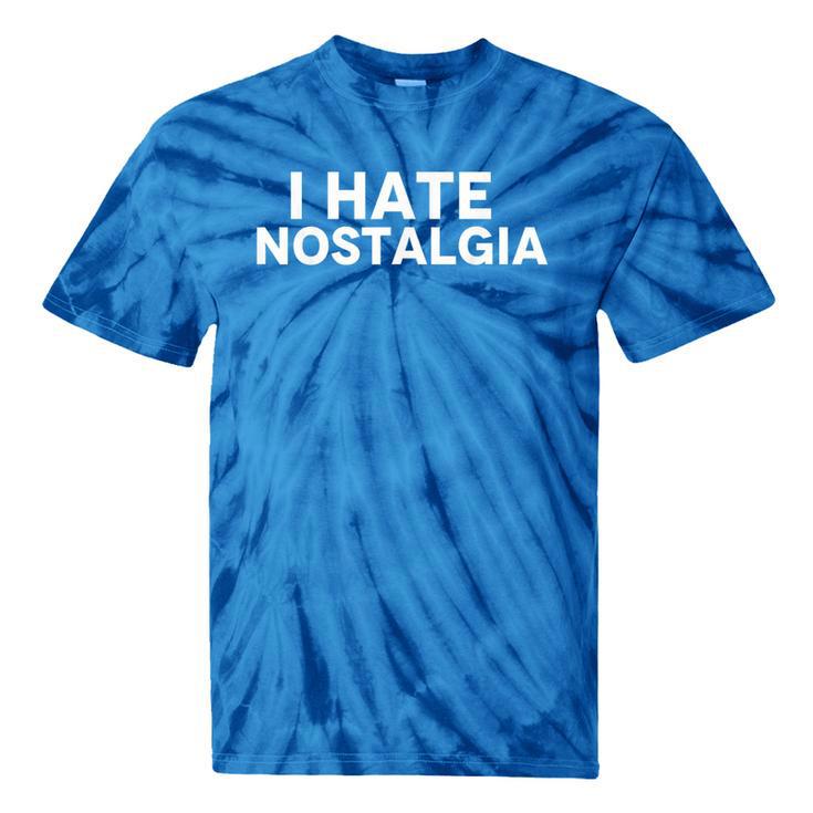 I Hate Nostalgia Tie-Dye T-Shirts