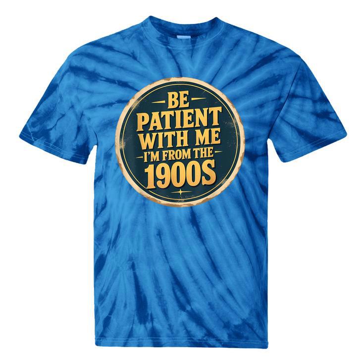 Be Patient With Me I'm From The 1900s Father's Day Dad Tie-Dye T-Shirts