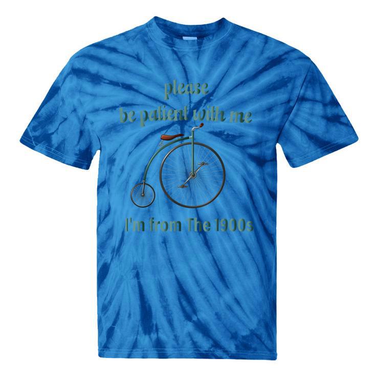 Pleas e Be Pat Ient Wit h Me I'm From The 1900s Tie-Dye T-Shirts