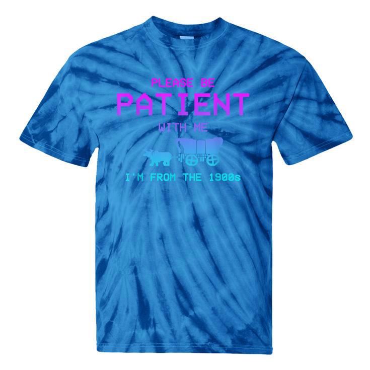 Please Be Patient With Me I'm From The 1900s Father Day Tie-Dye T-Shirts
