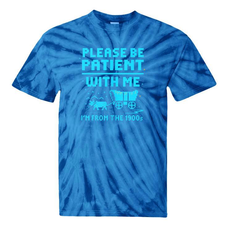 Please Be Patient With Me I'm From The 1900s Pixel Wagon Tie-Dye T-Shirts