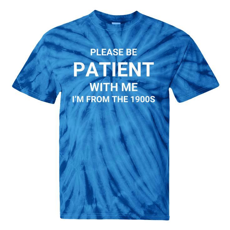 Please Be Patient With Me I'm From The 1900s Sarcasm Tie-Dye T-Shirts
