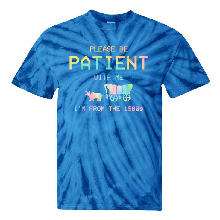 Please Be Patient With Me I'm From The 1900s 1900s Tie-Dye T-Shirts