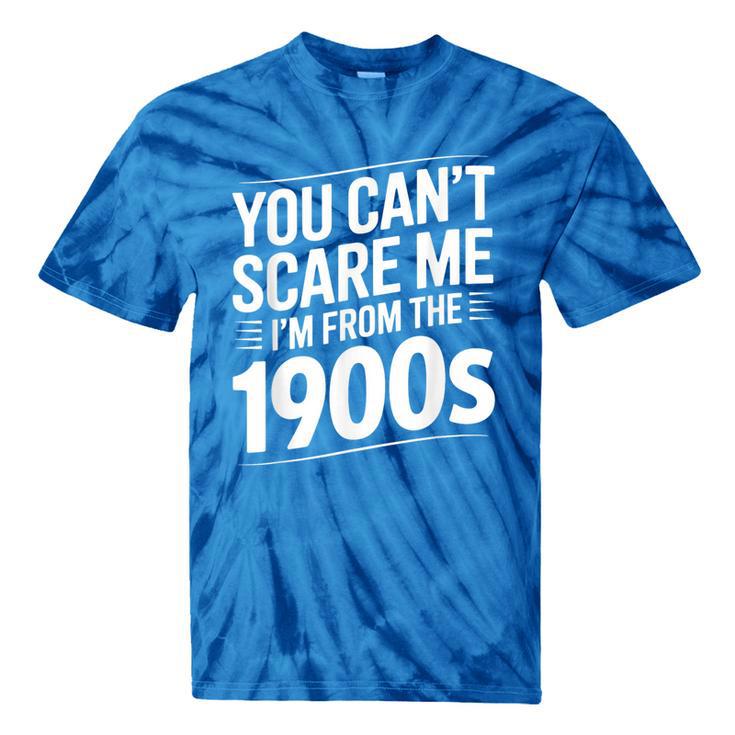 You Can't Scare Me I'm From The 1900s Humour Tie-Dye T-Shirts