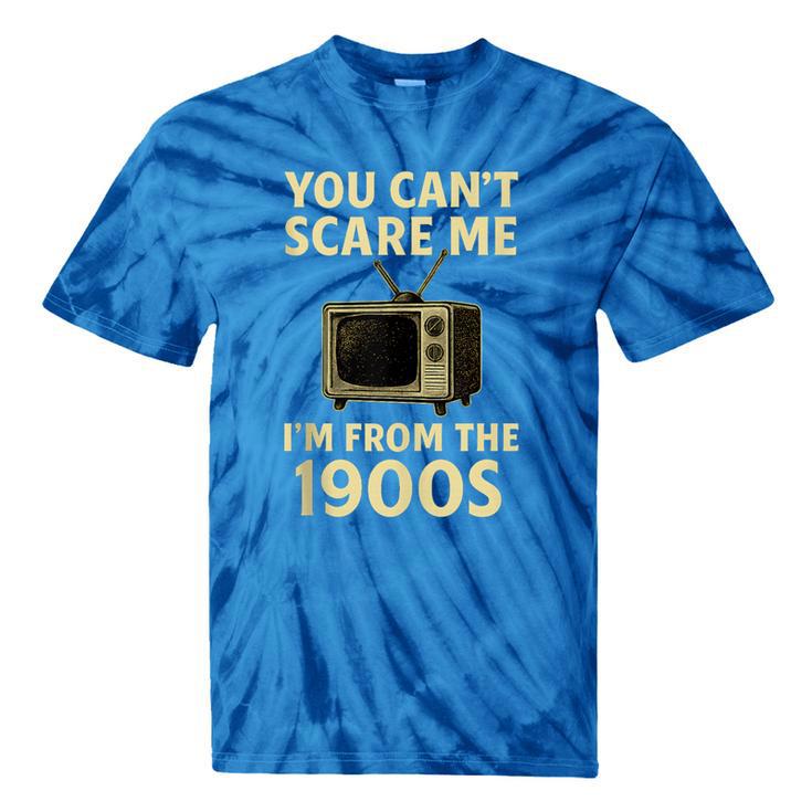 You Can't Scare Me I'm From The 1900s Television Retro Tie-Dye T-Shirts You Can't Scare Me I'm From The 1900s Television Retro Tie-Dye T-Shirts
