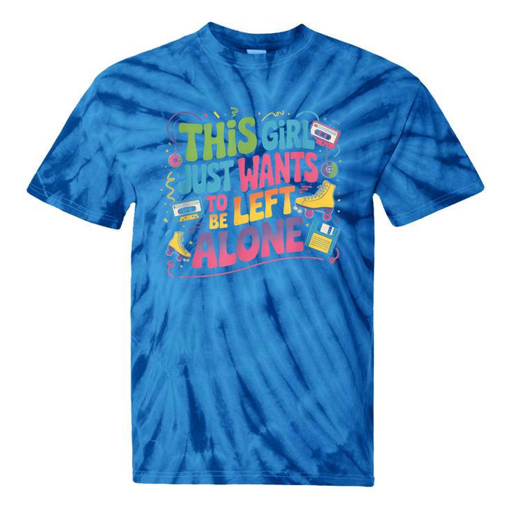 This Girl Just Wants To Be Left Alone Retro Nostalgia Tie-Dye T-Shirts