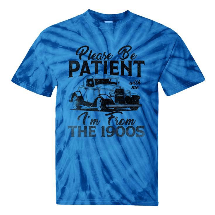 Be Patient With Me I'm From The 1900s Cool Vintage Car Lover Tie-Dye T-Shirts Be Patient With Me I'm From The 1900s Cool Vintage Car Lover Tie-Dye T-Shirts