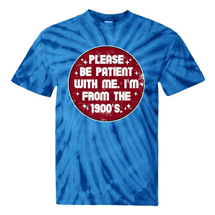 Patient I'm From The 1900s Fathers Day Please Be Premium Tie-Dye T-Shirts