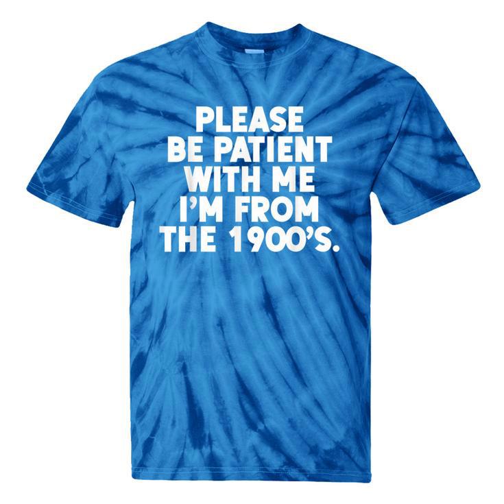 Be Patient I'm From The 1900s Gen X Elder Millennial Tie-Dye T-Shirts Be Patient I'm From The 1900s Gen X Elder Millennial Tie-Dye T-Shirts