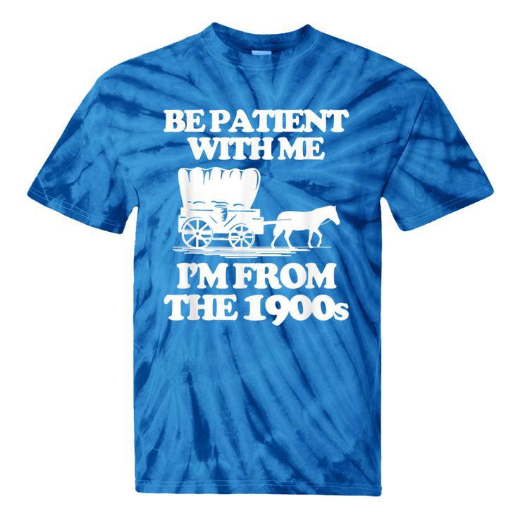 Be Patient With Me I'm From The 1900s Over The Hill Tie-Dye T-Shirts