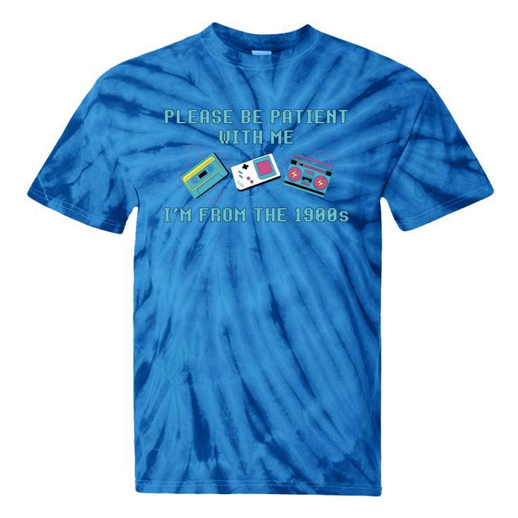 PLEASE BE PATIENT WITH ME I'M FROM THE 1900s 90s Meme Tie-Dye T-Shirts
