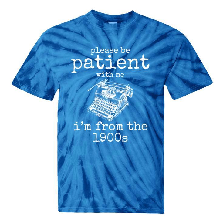 Please Be Patient With Me I'm From The 1900s Aged Typewriter Tie-Dye T-Shirts