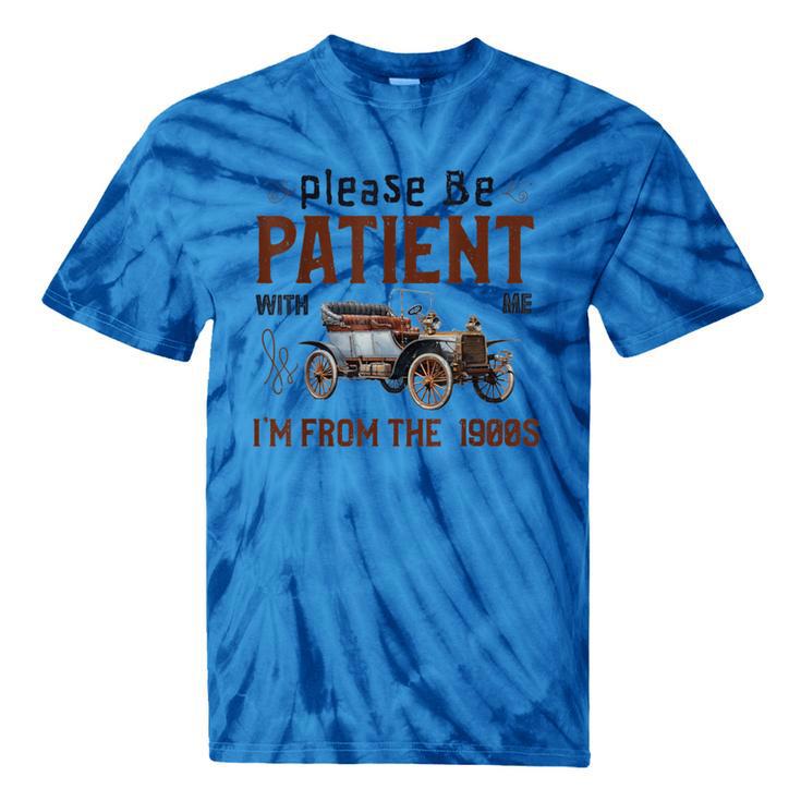 Please Be Patient I'm From The 1900s Antique Car Enthusiast Tie-Dye T-Shirts