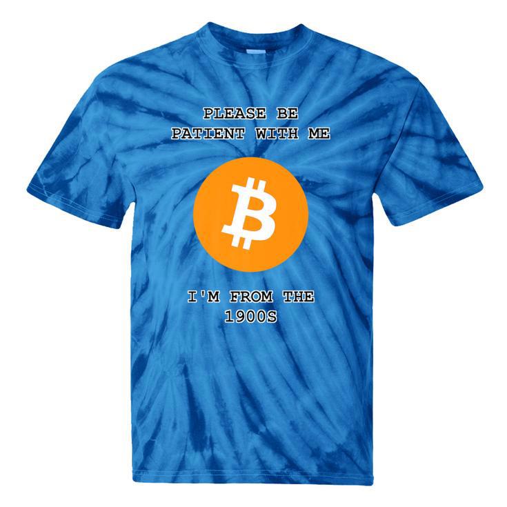 Please Be Patient With Me I'm From The 1900s Bitcoin Premium Tie-Dye T-Shirts Please Be Patient With Me I'm From The 1900s Bitcoin Premium Tie-Dye T-Shirts