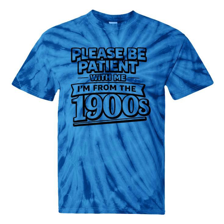 Please Be Patient I'm From The 1900s Boomer Gen-X Tie-Dye T-Shirts