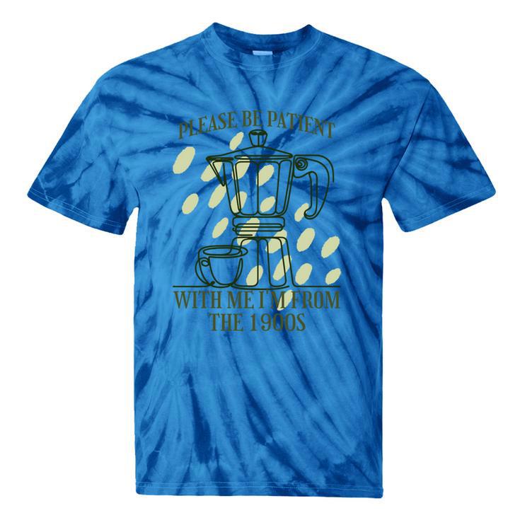 Please Be Patient With Me I'm From The 1900s Coffee Tie-Dye T-Shirts