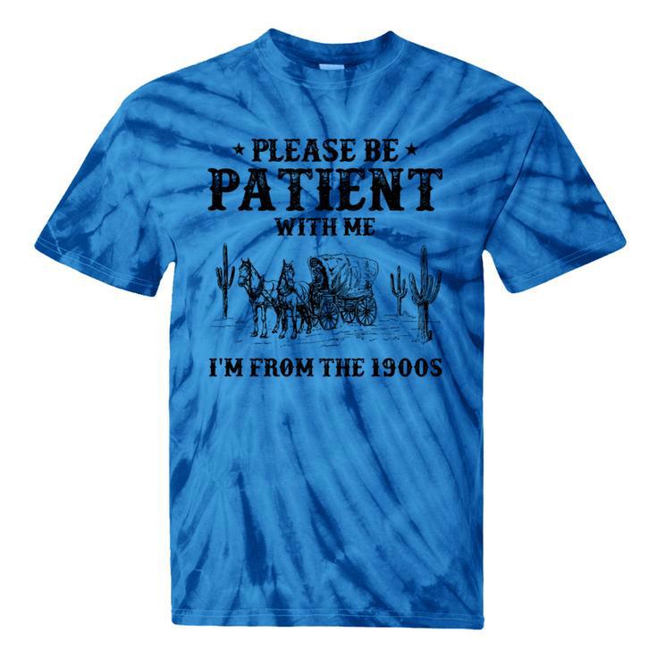 Please Be Patient With Me I'm From The 1900s Country Western Tie-Dye T-Shirts