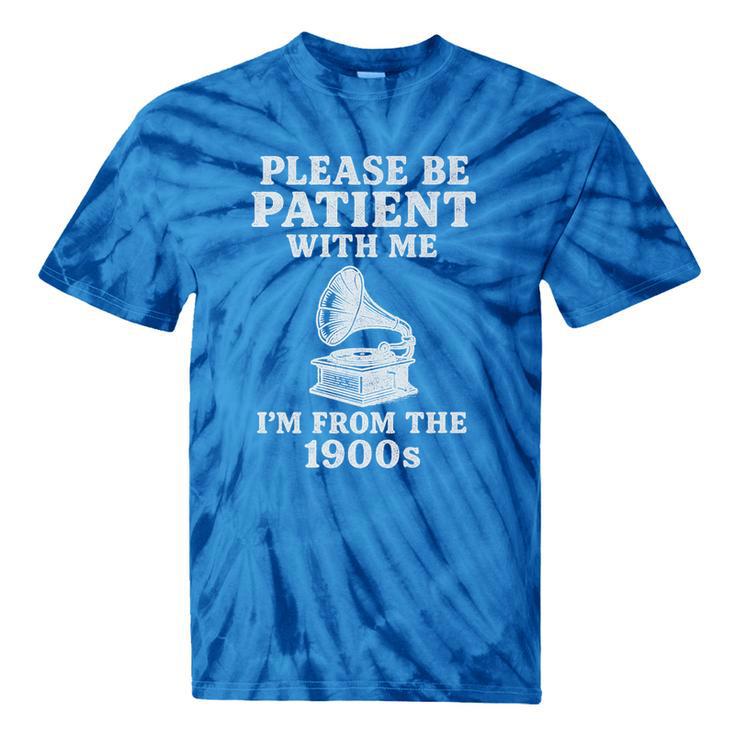Please Be Patient With Me I'm From The 1900s Funny Premium Tie-Dye T-Shirts Please Be Patient With Me I'm From The 1900s Funny Premium Tie-Dye T-Shirts