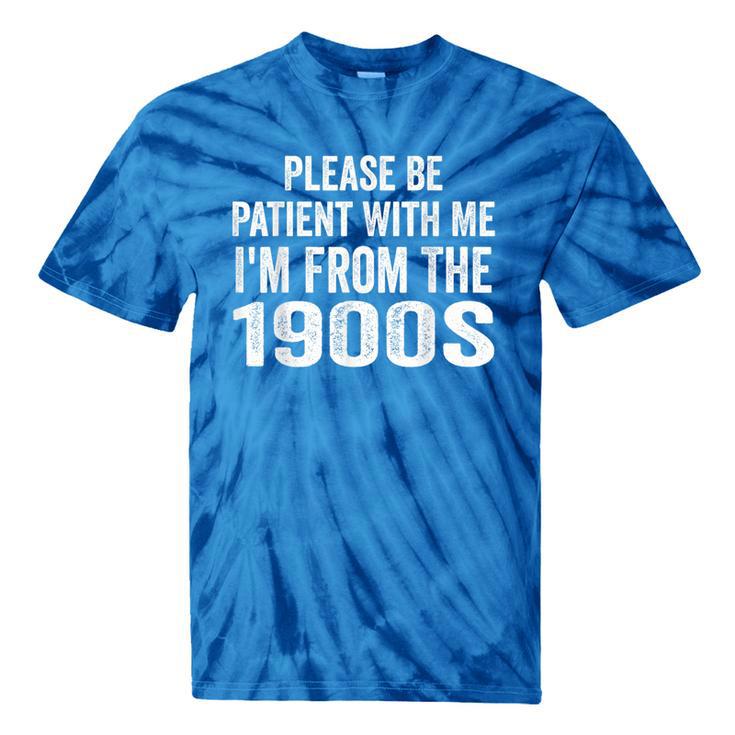 Please Be Patient With Me I'm From The 1900s Humor Tie-Dye T-Shirts