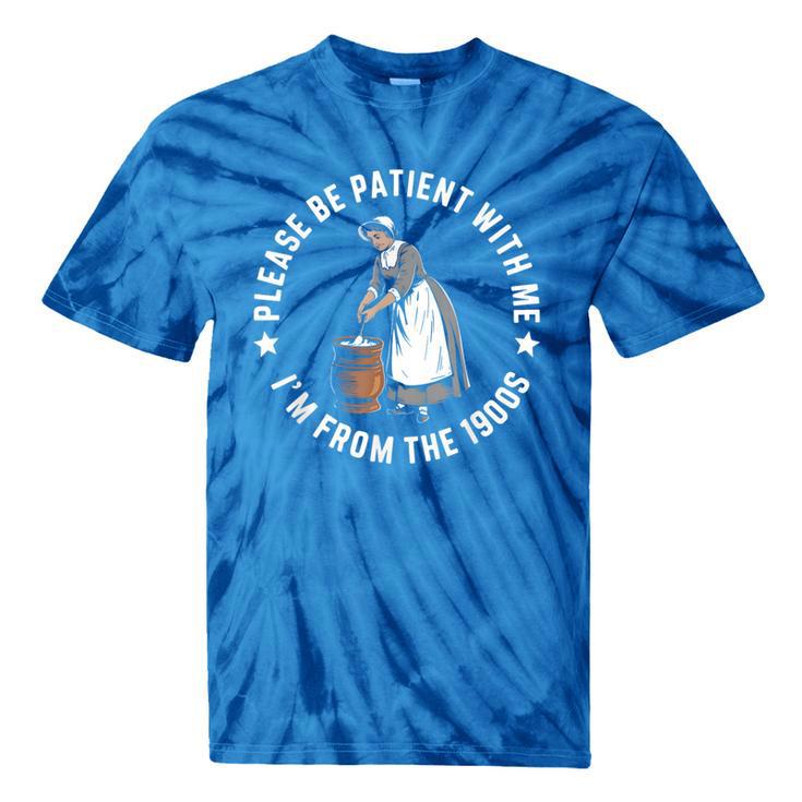 Please Be Patient With Me I'm From The 1900s Ladies Women Tie-Dye T-Shirts Please Be Patient With Me I'm From The 1900s Ladies Women Tie-Dye T-Shirts