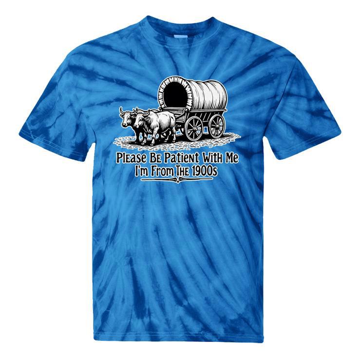 Please Be Patient With Me I'm From The 1900s Oxen And Wagon Premium Tie-Dye T-Shirts Please Be Patient With Me I'm From The 1900s Oxen And Wagon Premium Tie-Dye T-Shirts