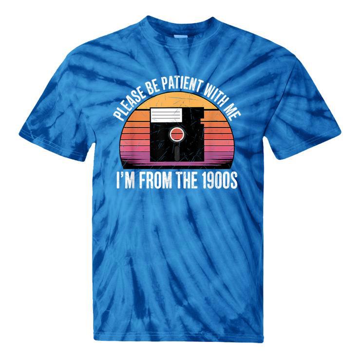 Please Be Patient With Me I'm From The 1900s PC Floppy Disk Tie-Dye T-Shirts Please Be Patient With Me I'm From The 1900s PC Floppy Disk Tie-Dye T-Shirts