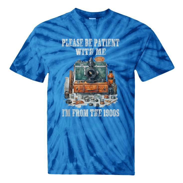 Please Be Patient With Me I'm From The 1900s Photographer Tie-Dye T-Shirts
