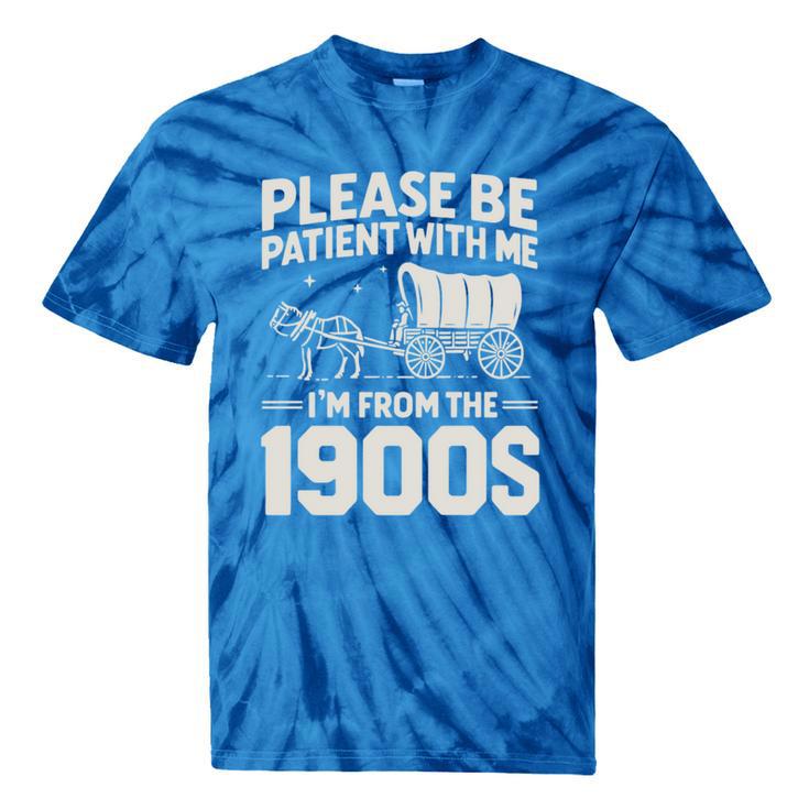 Please Be Patient I'm From The 1900s Sarcastic Saying Tie-Dye T-Shirts Please Be Patient I'm From The 1900s Sarcastic Saying Tie-Dye T-Shirts