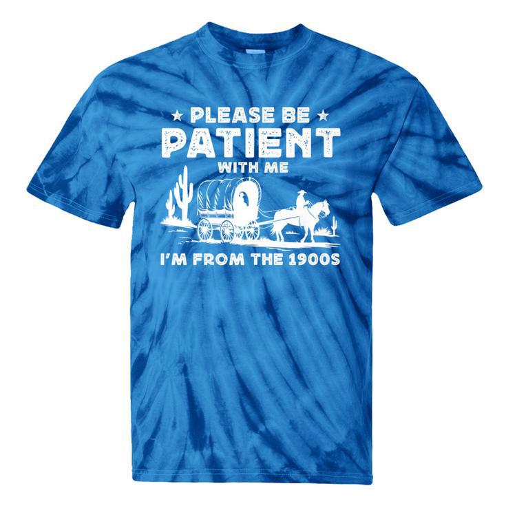 Please Be Patient With Me I'm From The 1900s Saying Premium Tie-Dye T-Shirts Please Be Patient With Me I'm From The 1900s Saying Premium Tie-Dye T-Shirts