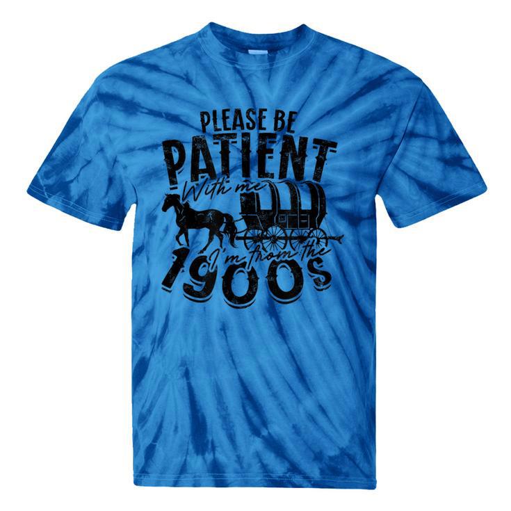 Please Be Patient With Me I'm From The 1900s Time Travel Tie-Dye T-Shirts