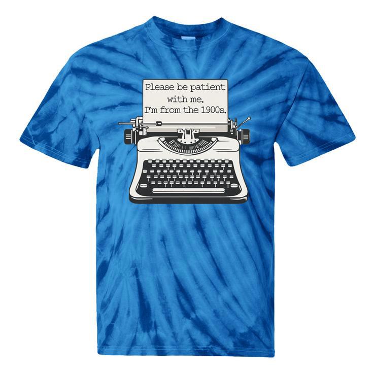 Please Be Patient With Me I'm From The 1900s Typewriter Premium Tri-Blend Tie-Dye T-Shirts Please Be Patient With Me I'm From The 1900s Typewriter Premium Tri-Blend Tie-Dye T-Shirts