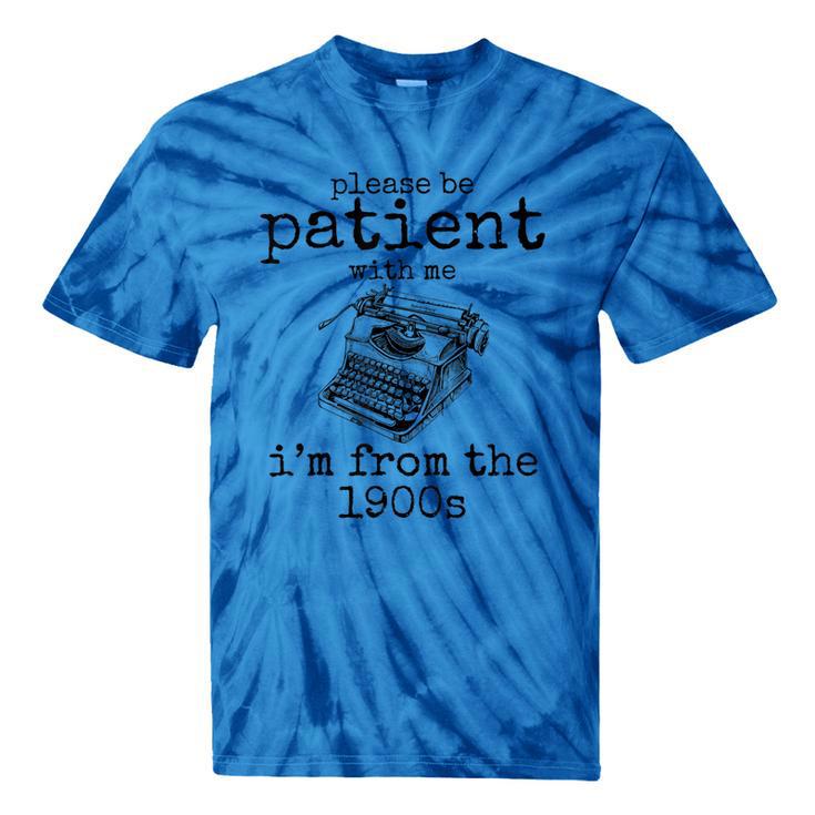 Please Be Patient With Me I'm From The 1900s Typewriter Tees Tie-Dye T-Shirts