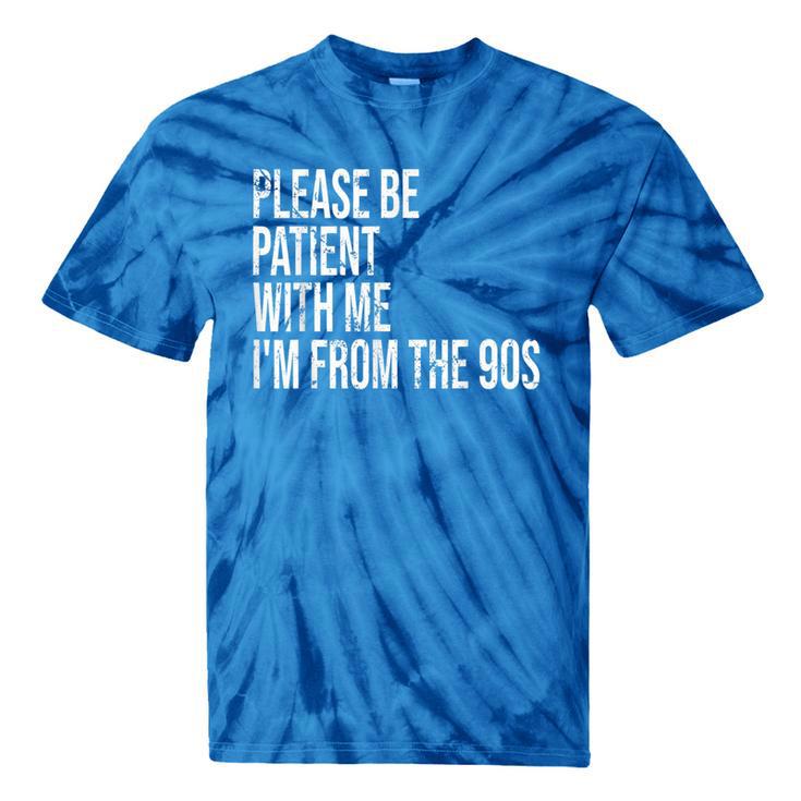 Please Be Patient With Me I’m From The 90s Kid Nostalgia Tie-Dye T-Shirts