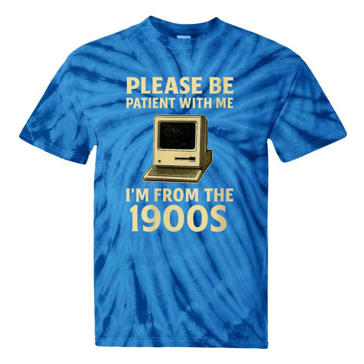 Retro Please Be Patient With Me I'm From The 1900s Computer Tie-Dye T-Shirts Retro Please Be Patient With Me I'm From The 1900s Computer Tie-Dye T-Shirts