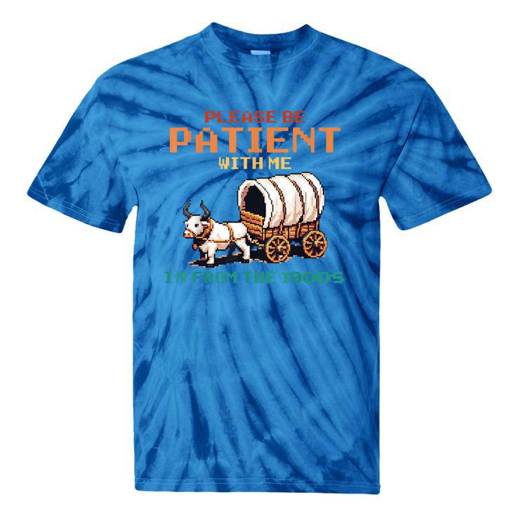 Please Be Patient With Me Cause I'm From The 1900s Tie-Dye T-Shirts