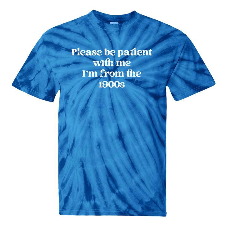 Please Be Patient With Me I'm From The 1900s Aged Tie-Dye T-Shirts
