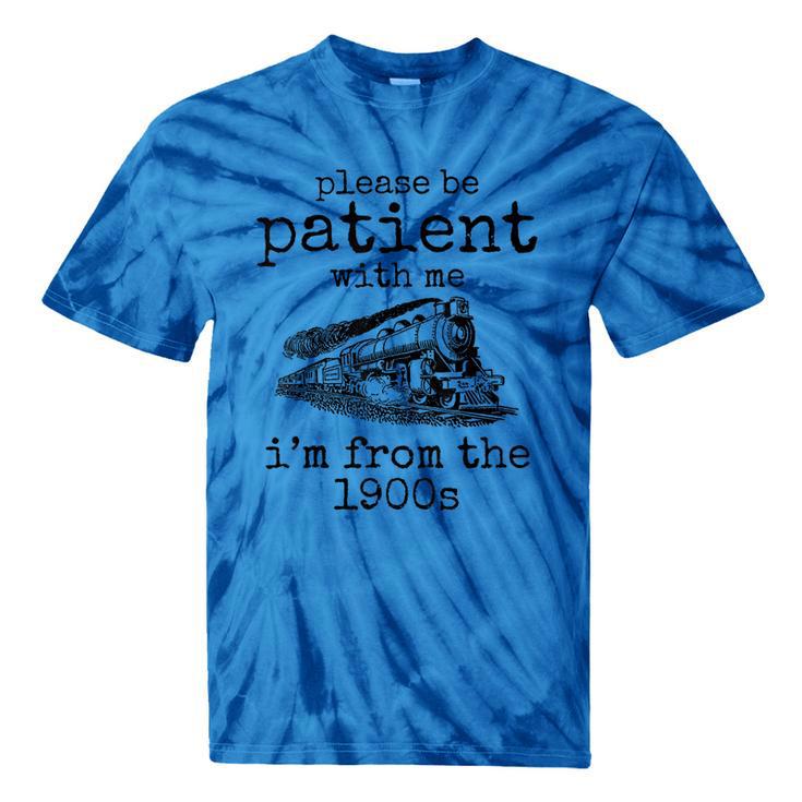 Please Be Patient With Me I'm From The 1900s Aged Train Tie-Dye T-Shirts