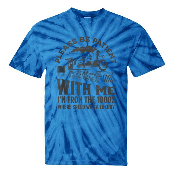 Please Be Patient With Me I'm From The 1900s Funny Train Tie-Dye T-Shirts