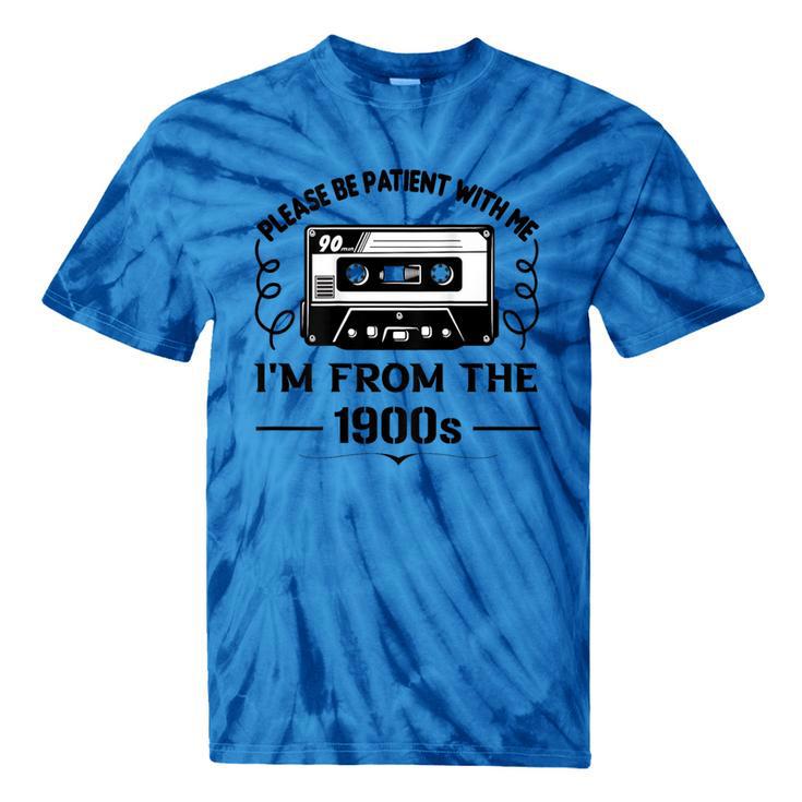 Please Be Patient With Me I'm From The 1900s Sarcastic Idea Tie-Dye T-Shirts
