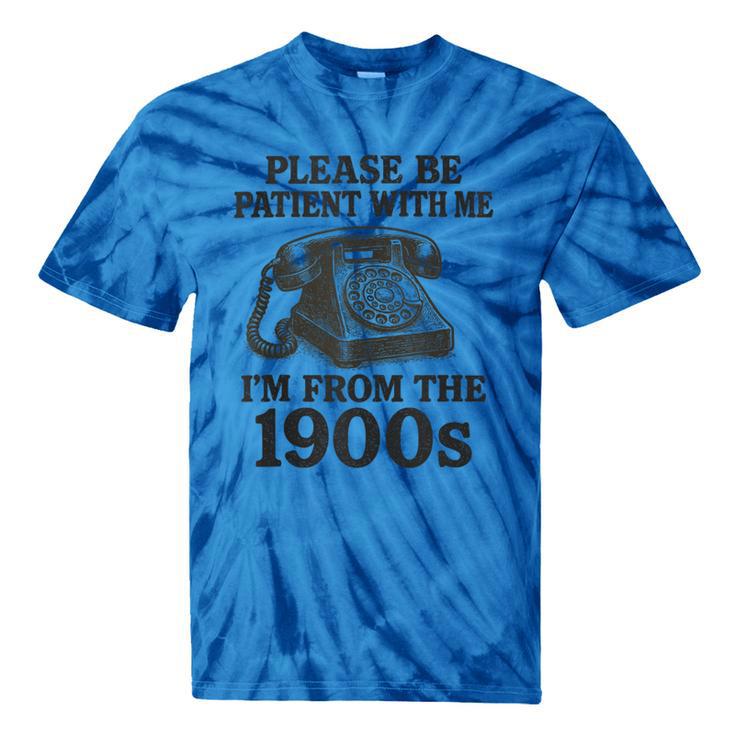Sarcastic Please Be Patient I'm From The 1900s Tie-Dye T-Shirts