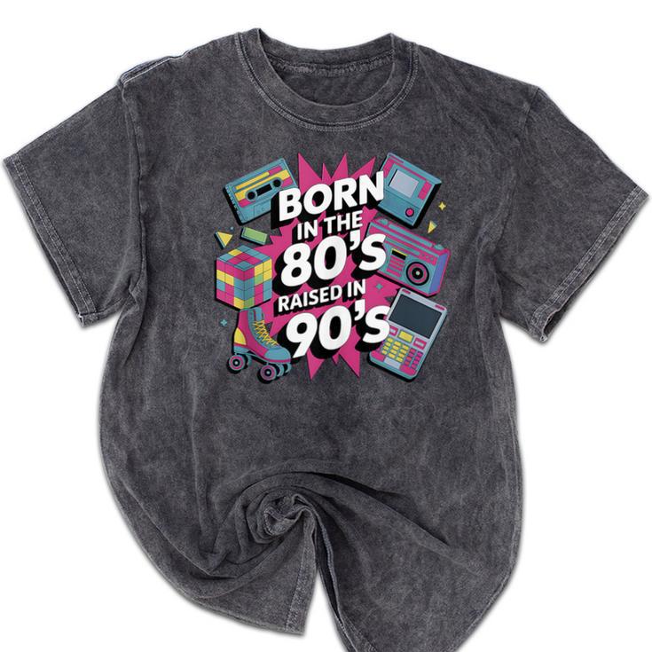 Born In The 80s Raised In The 90s Nostalgia Retro Lovers Mineral Wash Tshirts
