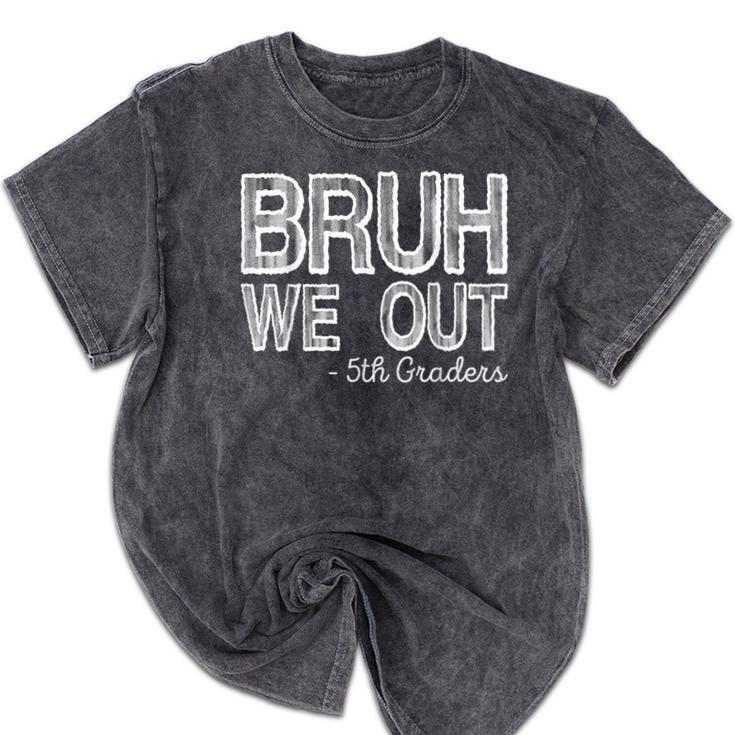 Bruh We Out 5th Graders Fifth Grade Graduation Class Of 2026 Mineral Wash Tshirts