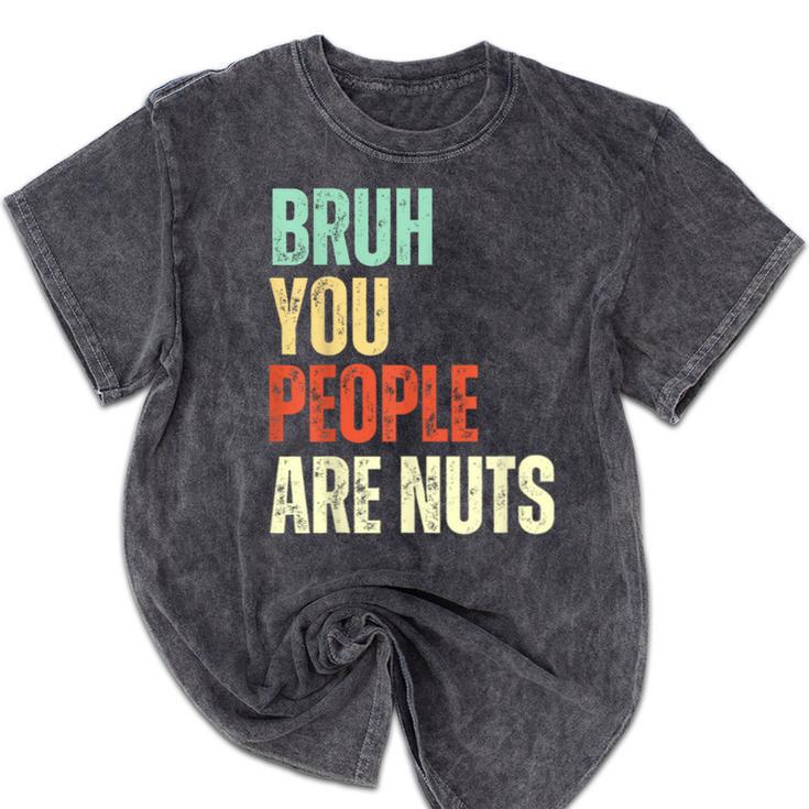 Bruh You People Are Nuts Introvert Saying Mean Mineral Wash Tshirts