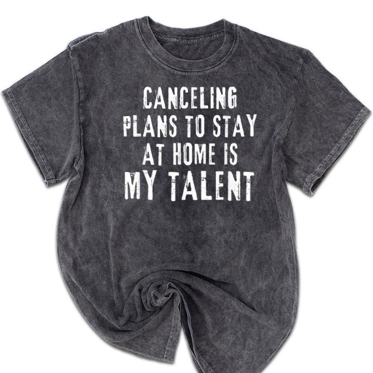 Canceling Plans To Stay At Home Is My Talent Introvert Life Mineral Wash Tshirts