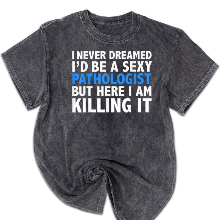 Never Dreamed I'd Be a Sexy Pathologist Pathology Graduation Mineral Wash Tshirts