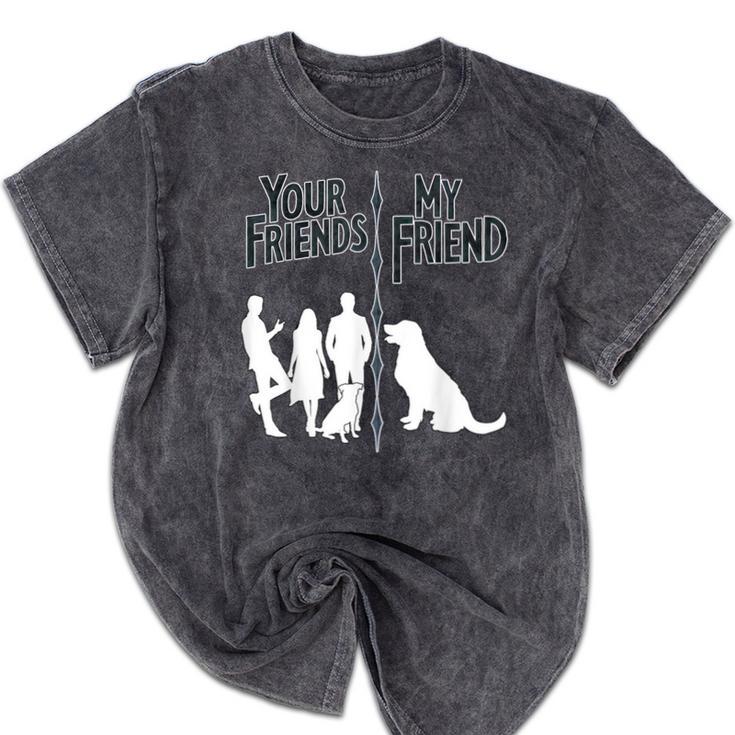 Your Friends Vs My Friend Introvert Pet Dog Owner Men Women Kids Mineral Wash Tshirts