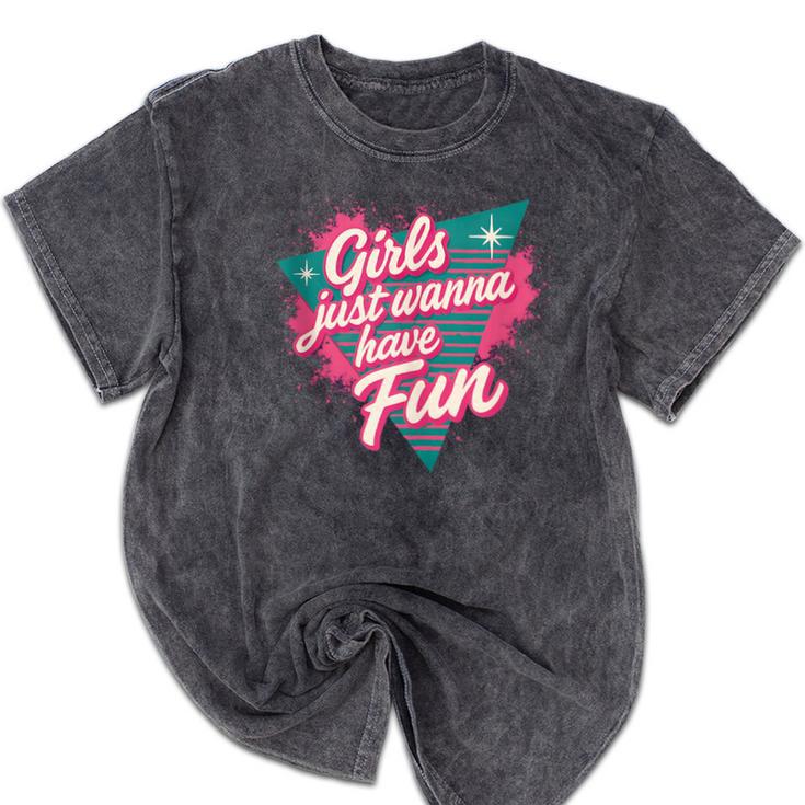 Girls Just Wanna Have Fun Retro 80s Nostalgia Night Out Mineral Wash Tshirts