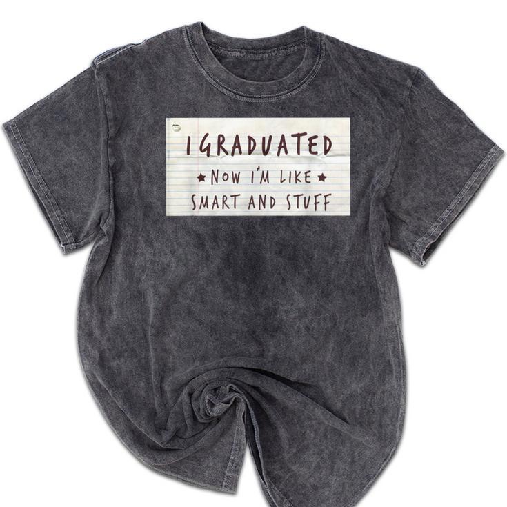 I Graduated Now I'm Like Smart & Stuff Tee Graduation Shirts Mineral Wash Tshirts