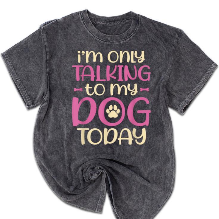 I'm Only Talking To My Dog Today Dog Owner Introvert Mineral Wash Tshirts