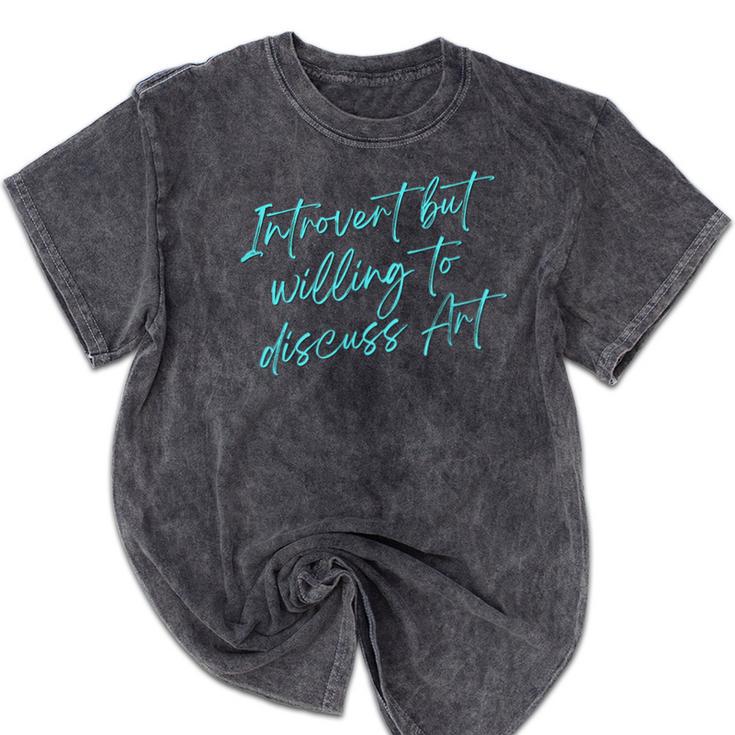 Introvert But Willing To Discuss Art Mineral Wash Tshirts